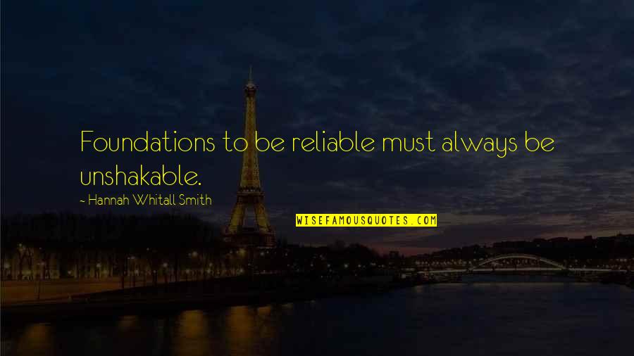 Whitall Quotes By Hannah Whitall Smith: Foundations to be reliable must always be unshakable.