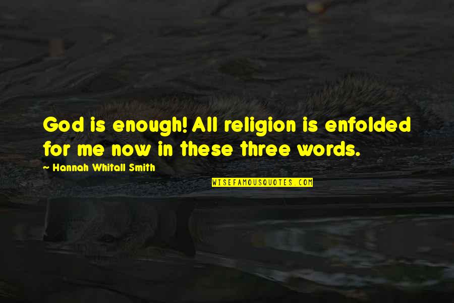 Whitall Quotes By Hannah Whitall Smith: God is enough! All religion is enfolded for