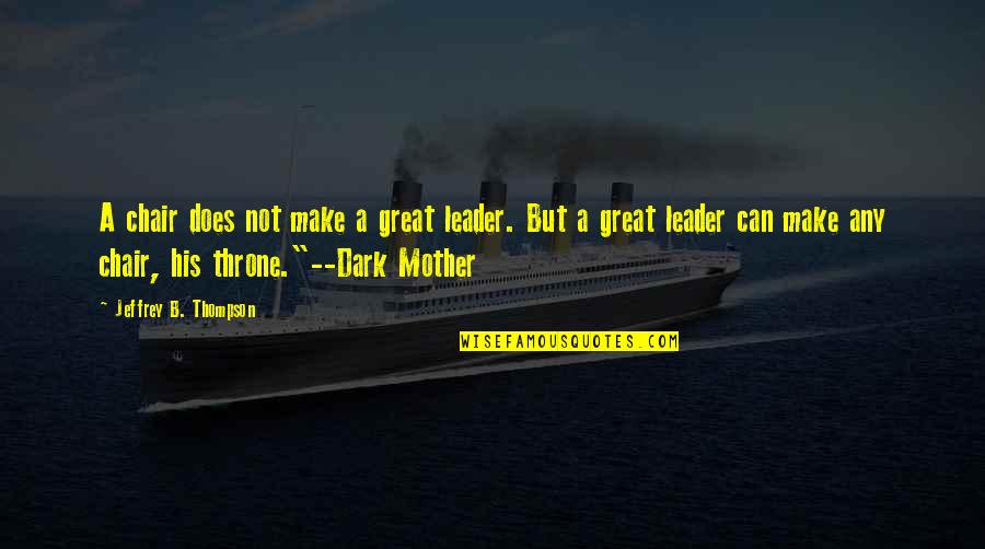 Whitall Tatum Quotes By Jeffrey B. Thompson: A chair does not make a great leader. Whitall Tatum Quotes By Jeffrey B. Thompson: A chair does not make a great leader.