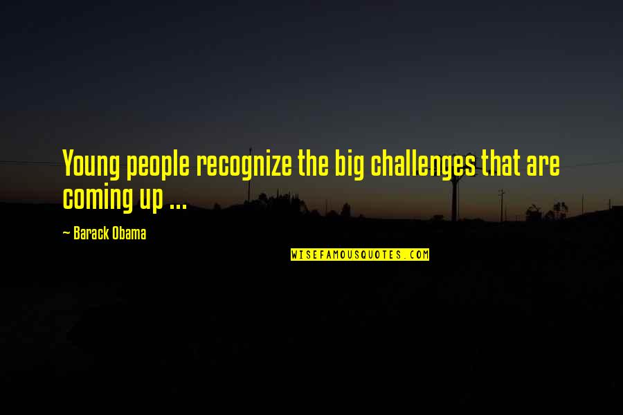 Whitchurch Builders Quotes By Barack Obama: Young people recognize the big challenges that are