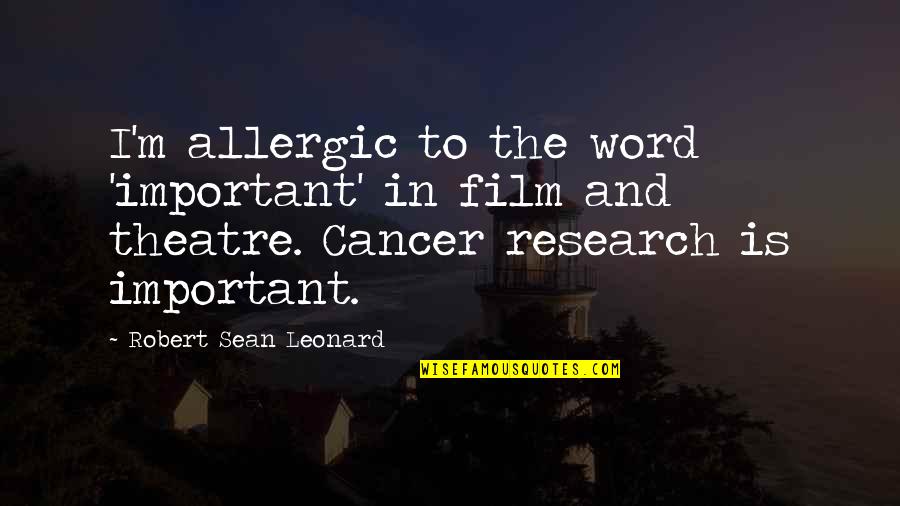 Whitcliffe Kentucky Quotes By Robert Sean Leonard: I'm allergic to the word 'important' in film Whitcliffe Kentucky Quotes By Robert Sean Leonard: I'm allergic to the word 'important' in film