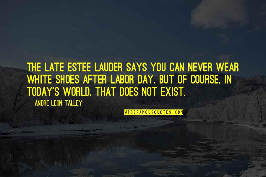White After Labor Day Quotes By Andre Leon Talley: The late Estee Lauder says you can never