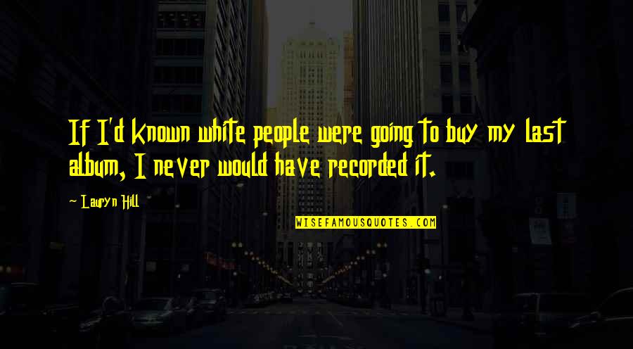 White Album 2 Quotes By Lauryn Hill: If I'd known white people were going to