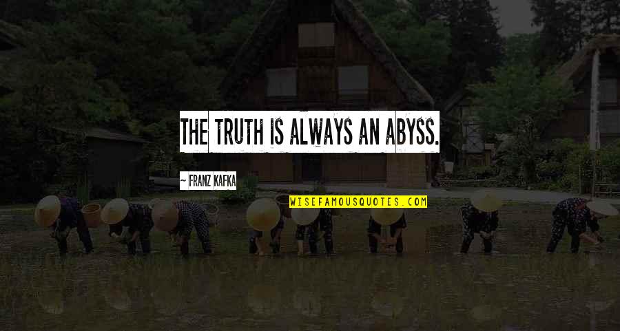 White And Black Friend Quotes By Franz Kafka: The truth is always an abyss.