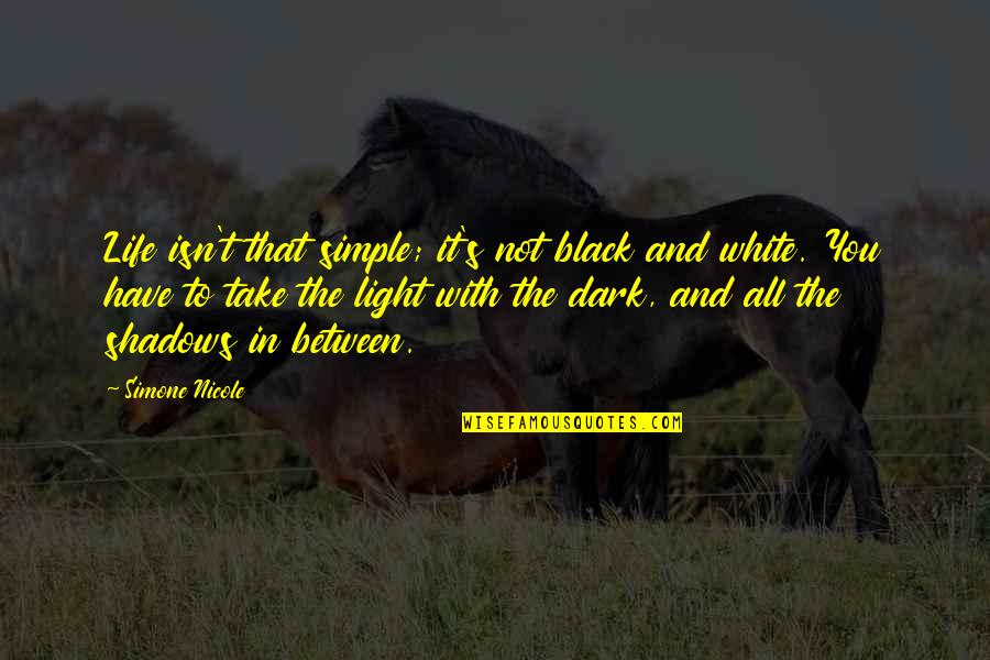 White And Black Life Quotes By Simone Nicole: Life isn't that simple; it's not black and