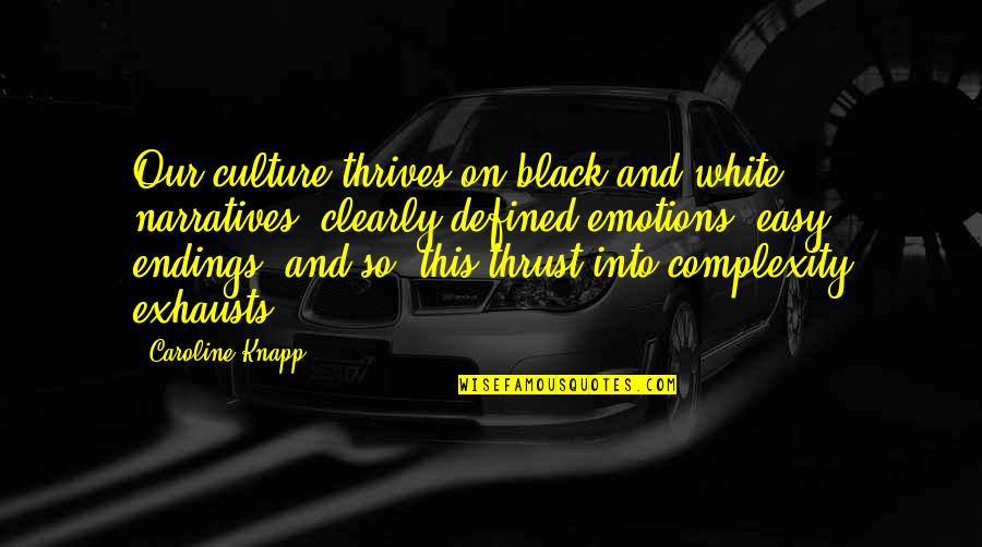 White And Black Quotes By Caroline Knapp: Our culture thrives on black-and-white narratives, clearly defined