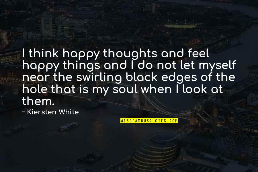 White And Black Quotes By Kiersten White: I think happy thoughts and feel happy things