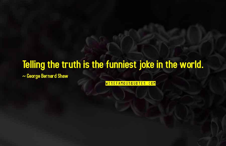 White And Gold Dress Quotes By George Bernard Shaw: Telling the truth is the funniest joke in
