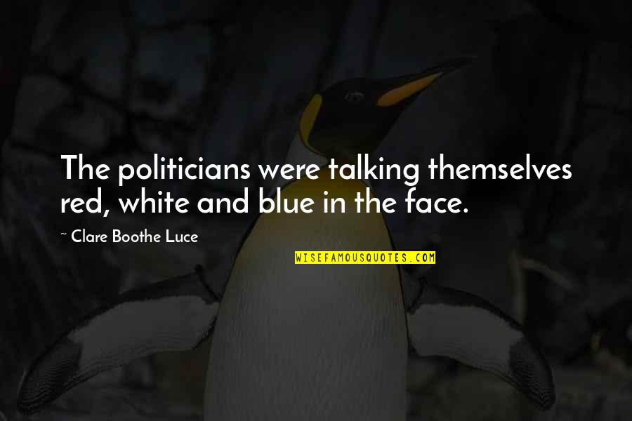 White And Red Quotes By Clare Boothe Luce: The politicians were talking themselves red, white and White And Red Quotes By Clare Boothe Luce: The politicians were talking themselves red, white and