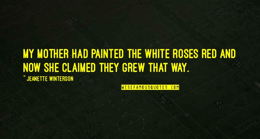 White And Red Quotes By Jeanette Winterson: My mother had painted the white roses red
