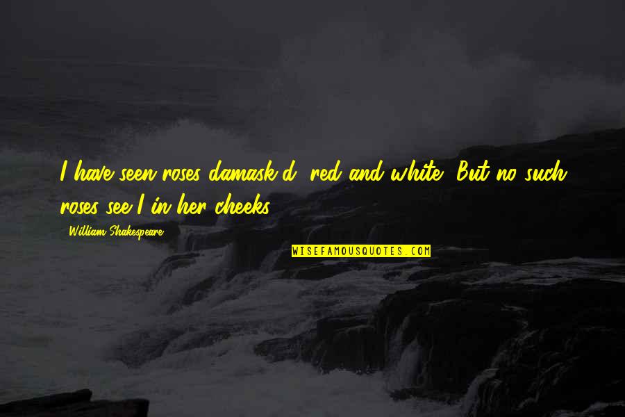 White And Red Quotes By William Shakespeare: I have seen roses damask'd, red and white,