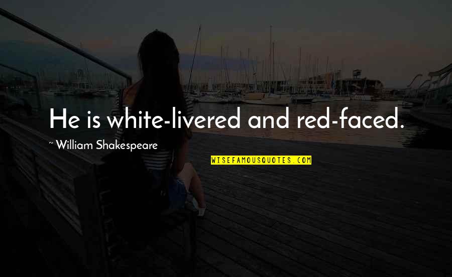 White And Red Quotes By William Shakespeare: He is white-livered and red-faced.