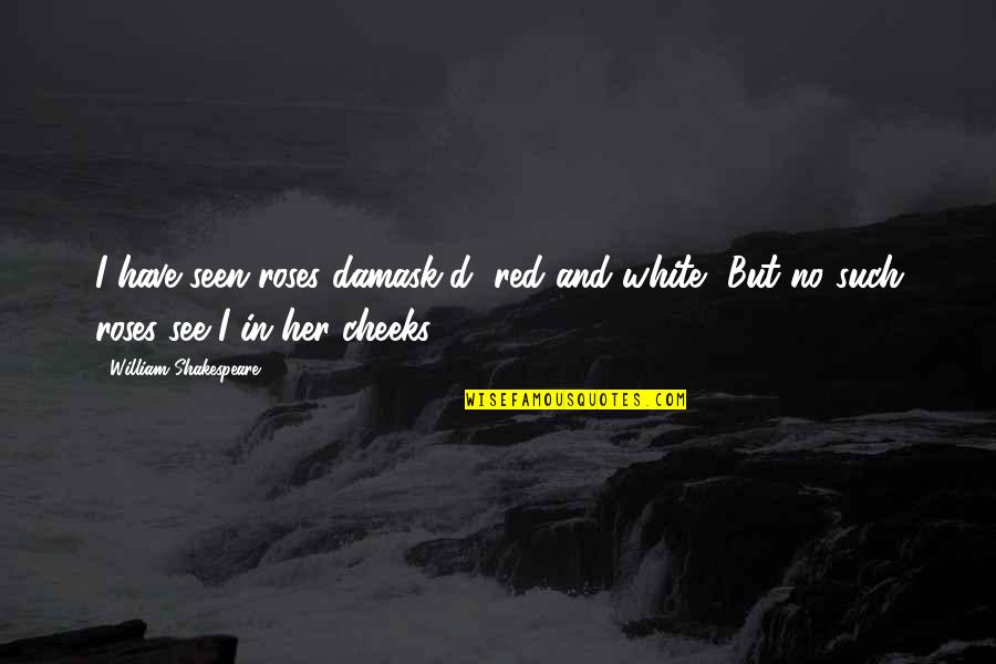 White And Red Rose Quotes By William Shakespeare: I have seen roses damask'd, red and white,