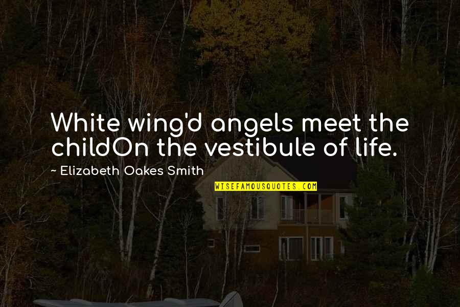 White Angels Quotes By Elizabeth Oakes Smith: White wing'd angels meet the childOn the vestibule