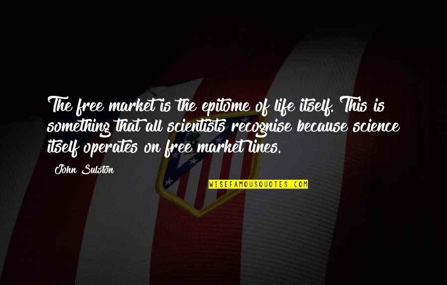 White Anglo Saxon Protestant Quotes By John Sulston: The free market is the epitome of life