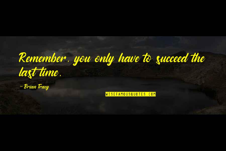 White Attire Quotes By Brian Tracy: Remember, you only have to succeed the last
