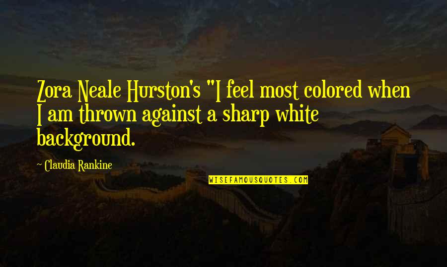 White Background Quotes By Claudia Rankine: Zora Neale Hurston's "I feel most colored when