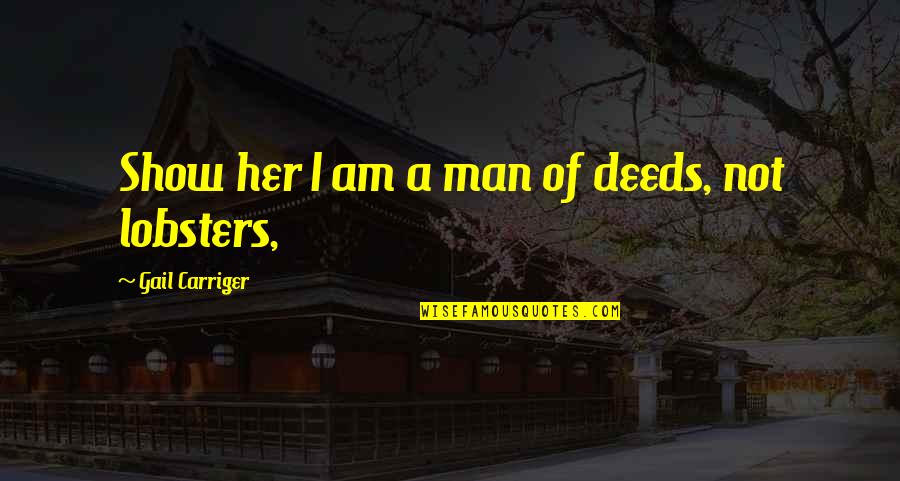 White Backgrounds Quotes By Gail Carriger: Show her I am a man of deeds,