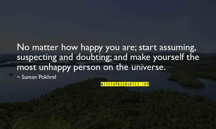 White Beauties Quotes By Suman Pokhrel: No matter how happy you are; start assuming,