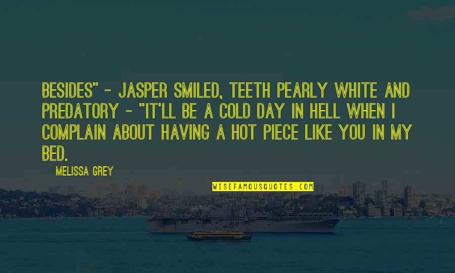 White Bed Quotes By Melissa Grey: Besides" - Jasper smiled, teeth pearly white and