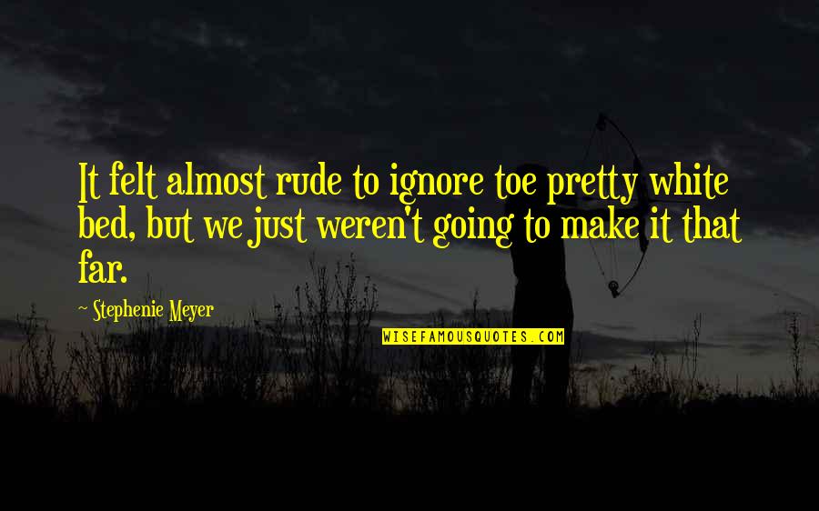 White Bed Quotes By Stephenie Meyer: It felt almost rude to ignore toe pretty