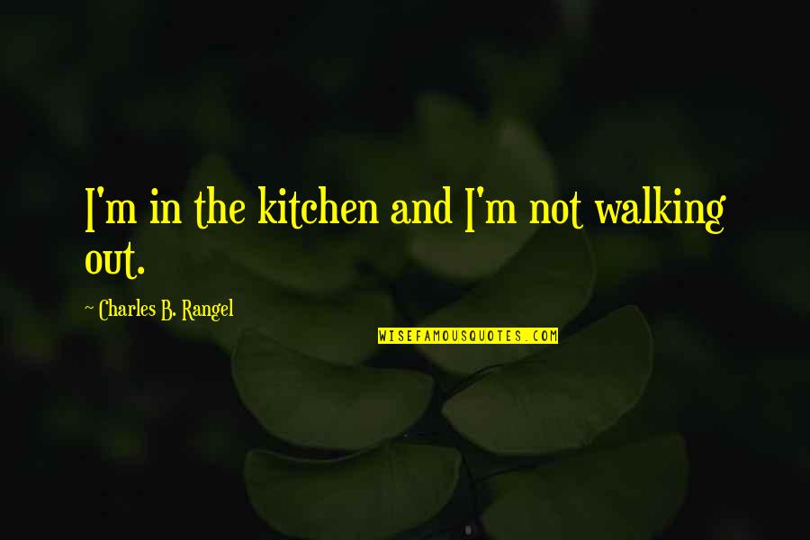 White Belt Jiu Jitsu Quotes By Charles B. Rangel: I'm in the kitchen and I'm not walking