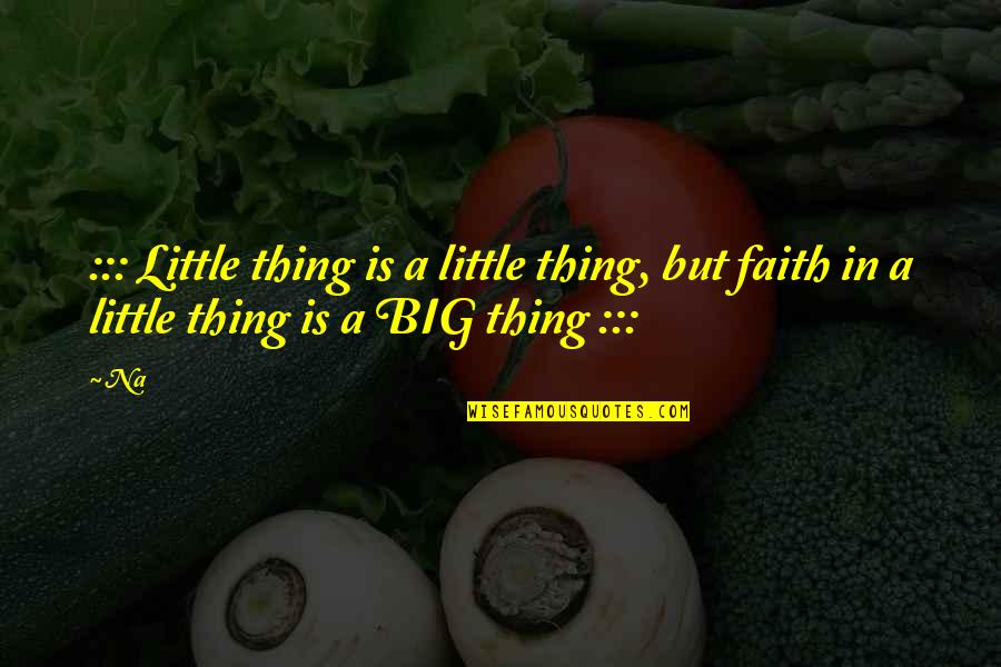 White Bg Quotes By Na: ::: Little thing is a little thing, but