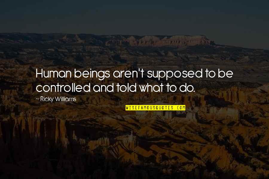 White Bikini Quotes By Ricky Williams: Human beings aren't supposed to be controlled and White Bikini Quotes By Ricky Williams: Human beings aren't supposed to be controlled and
