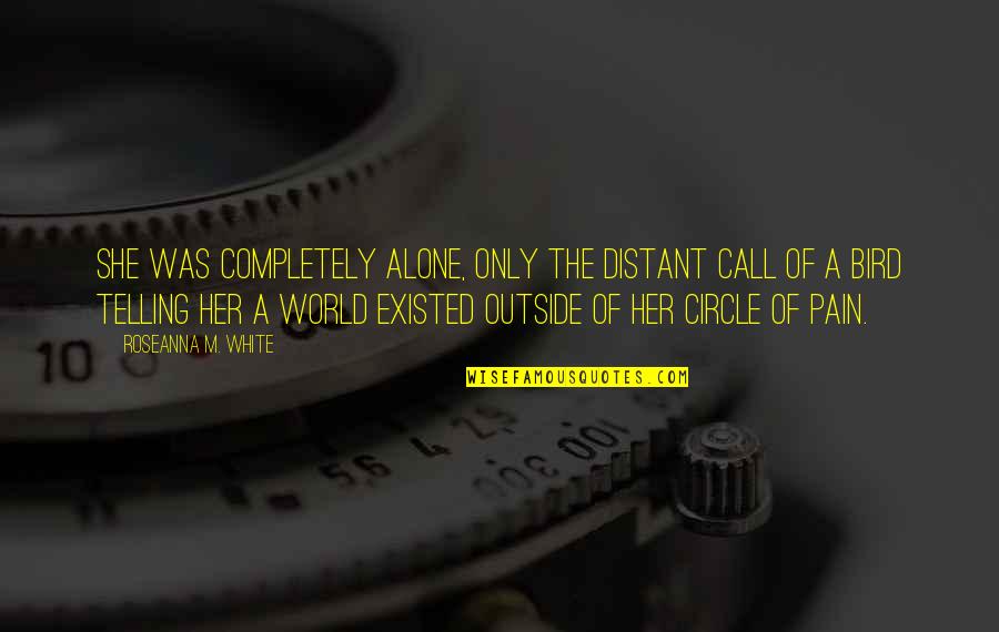 White Bird Quotes By Roseanna M. White: She was completely alone, only the distant call