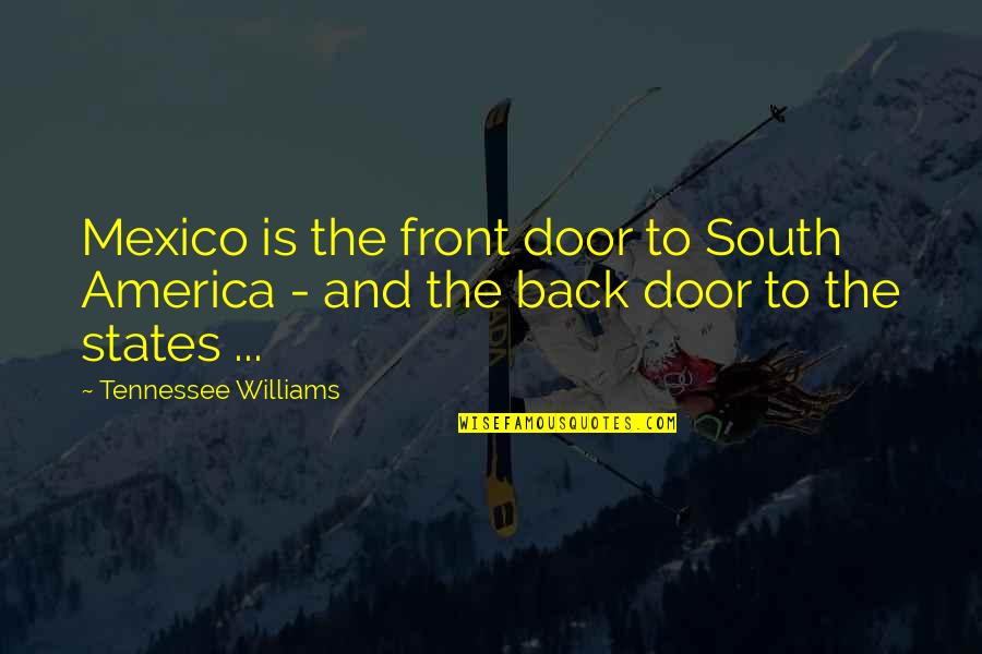 White Blossom Tree Quotes By Tennessee Williams: Mexico is the front door to South America