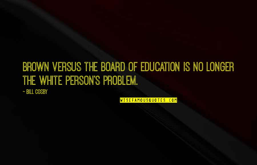 White Board Quotes By Bill Cosby: Brown versus the Board of Education is no