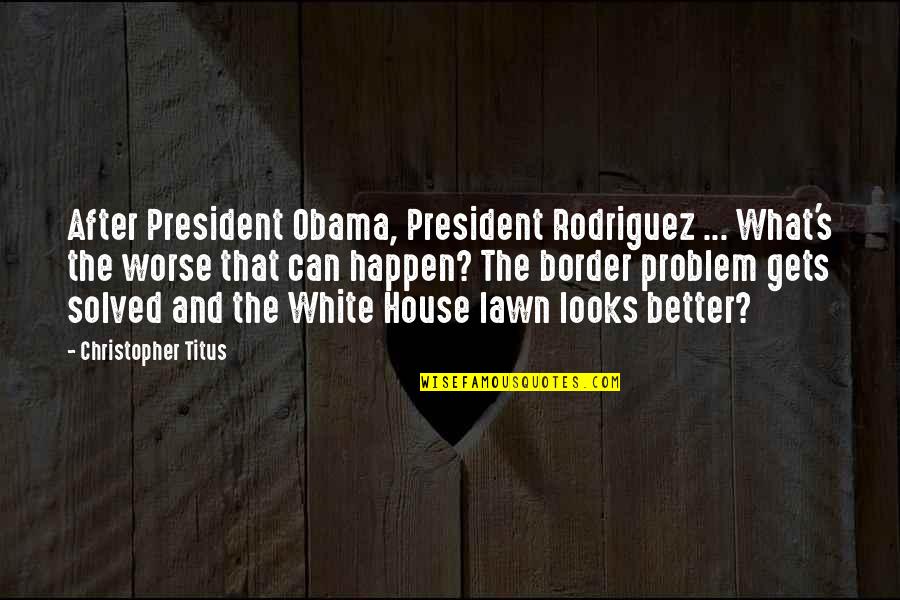 White Border Quotes By Christopher Titus: After President Obama, President Rodriguez ... What's the