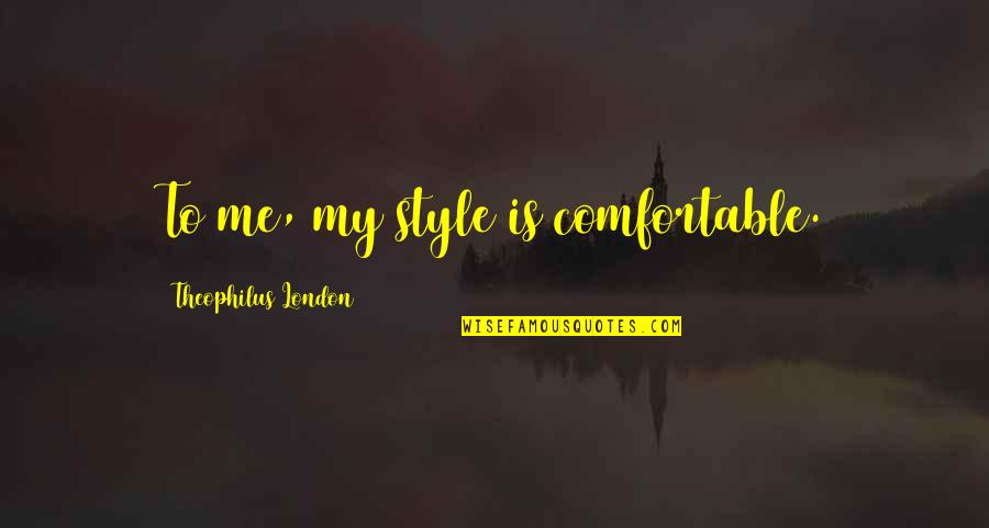 White Boy Can't Jump Quotes By Theophilus London: To me, my style is comfortable. White Boy Can't Jump Quotes By Theophilus London: To me, my style is comfortable.