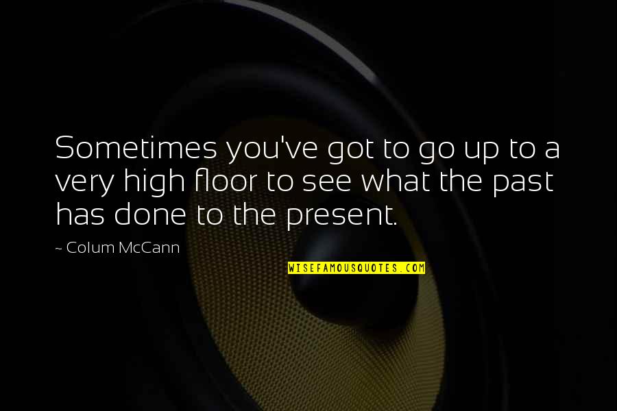 White Cloak Technologies Quotes By Colum McCann: Sometimes you've got to go up to a