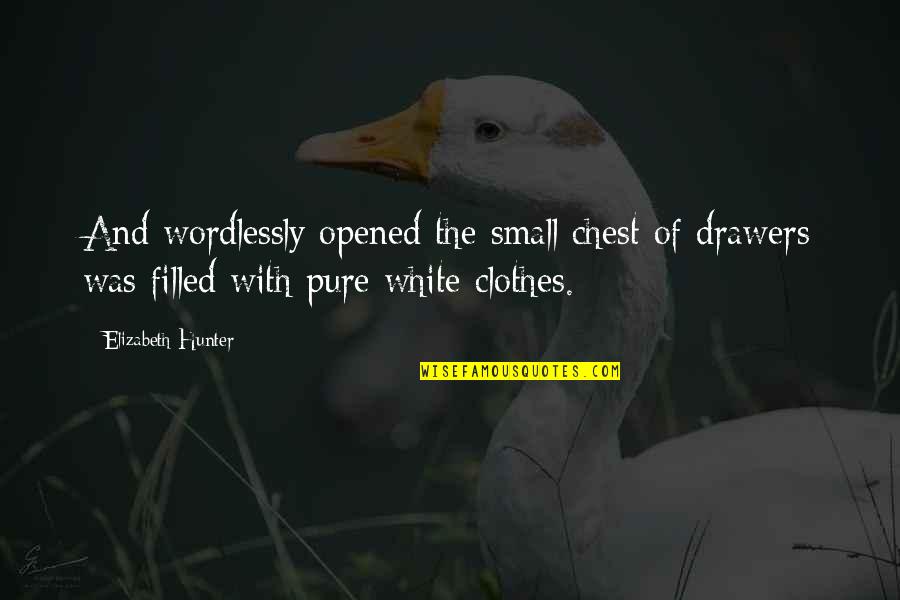 White Clothes Quotes By Elizabeth Hunter: And wordlessly opened the small chest of drawers