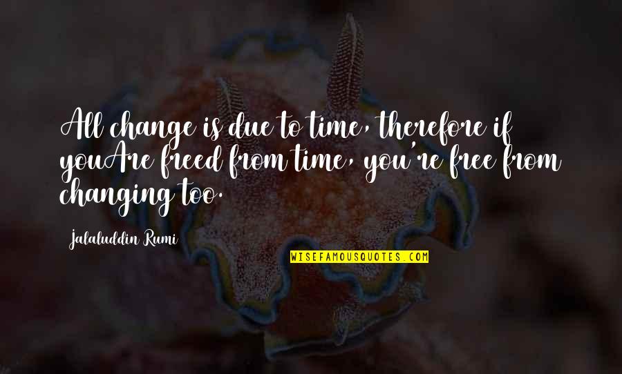 White Clothes Quotes By Jalaluddin Rumi: All change is due to time, therefore if