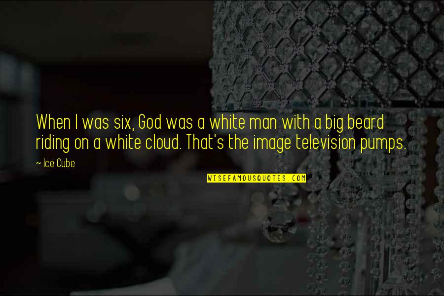 White Cloud Quotes By Ice Cube: When I was six, God was a white White Cloud Quotes By Ice Cube: When I was six, God was a white