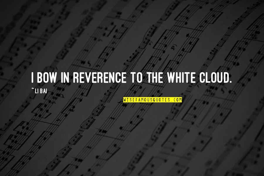 White Cloud Quotes By Li Bai: I bow in reverence to the white cloud.