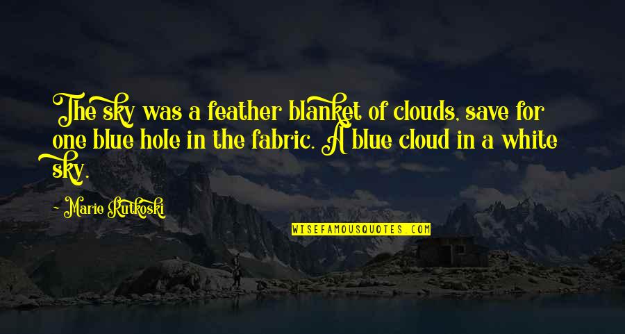 White Cloud Quotes By Marie Rutkoski: The sky was a feather blanket of clouds,