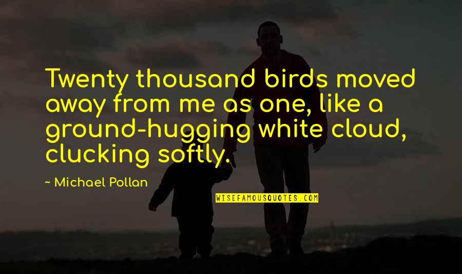 White Cloud Quotes By Michael Pollan: Twenty thousand birds moved away from me as
