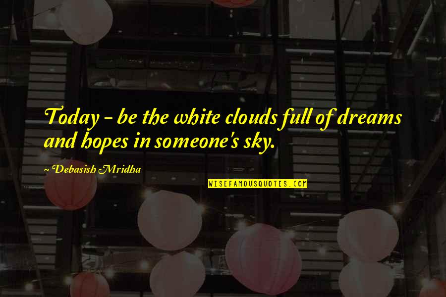 White Clouds Quotes By Debasish Mridha: Today - be the white clouds full of