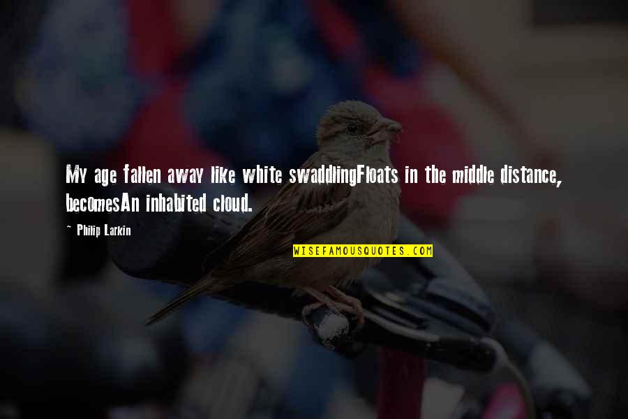 White Clouds Quotes By Philip Larkin: My age fallen away like white swaddlingFloats in