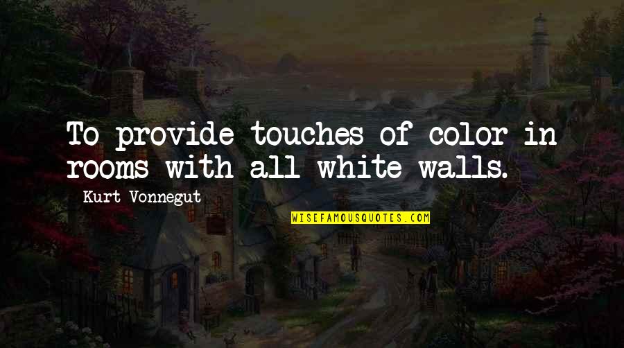 White Color Quotes By Kurt Vonnegut: To provide touches of color in rooms with