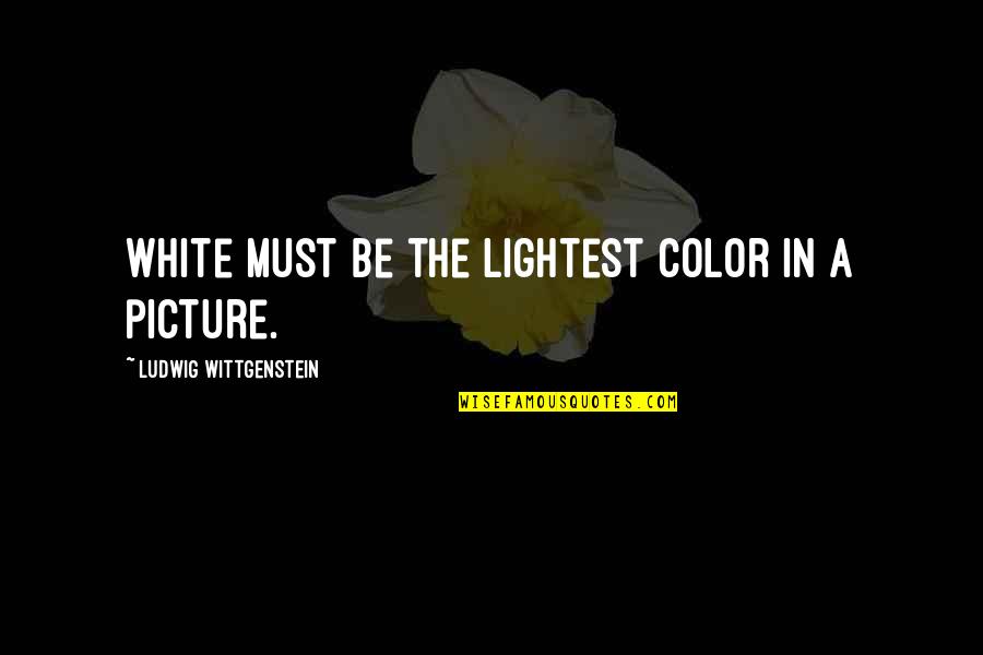 White Color Quotes By Ludwig Wittgenstein: White must be the lightest color in a
