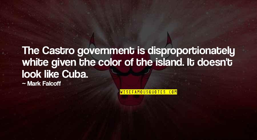 White Color Quotes By Mark Falcoff: The Castro government is disproportionately white given the
