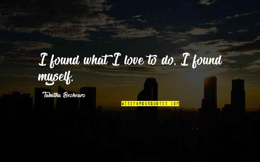 White Devil Cornelia Quotes By Tabatha Beshears: I found what I love to do. I White Devil Cornelia Quotes By Tabatha Beshears: I found what I love to do. I