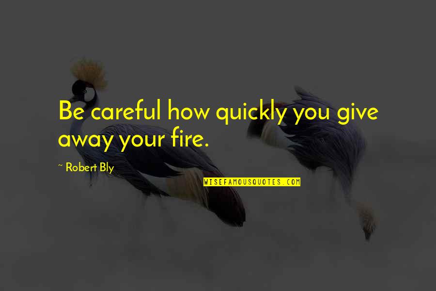 White Dog Fell From The Sky Quotes By Robert Bly: Be careful how quickly you give away your
