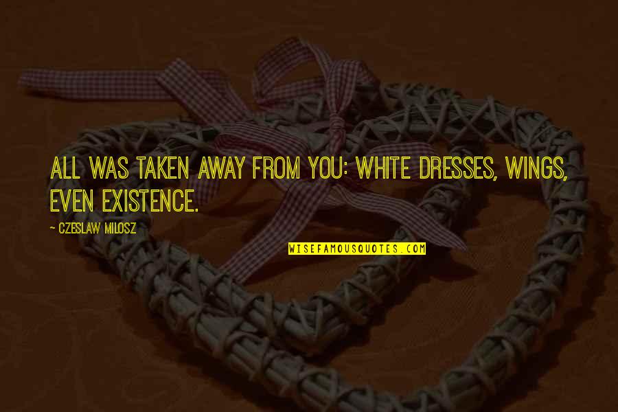 White Dresses Quotes By Czeslaw Milosz: All was taken away from you: white dresses,