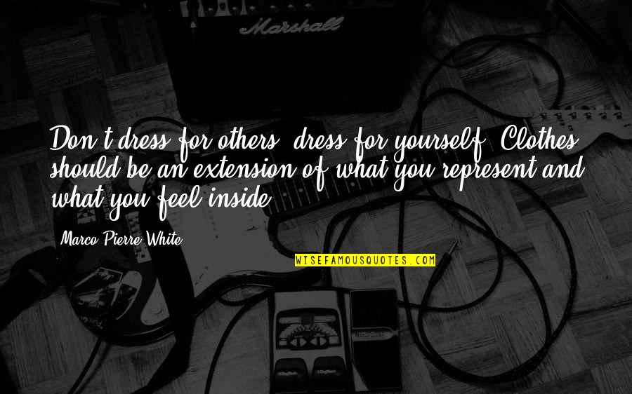 White Dresses Quotes By Marco Pierre White: Don't dress for others, dress for yourself. Clothes