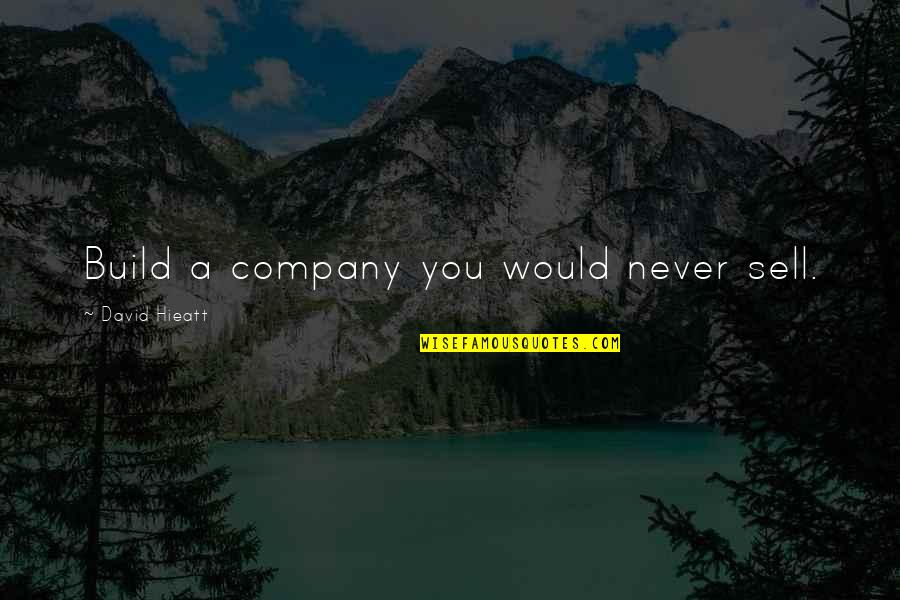 White Feathers And Angels Quotes By David Hieatt: Build a company you would never sell. White Feathers And Angels Quotes By David Hieatt: Build a company you would never sell.